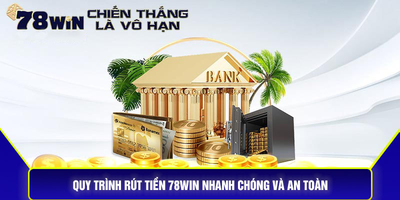 Quy Trình Rút Tiền 78Win Nhanh Chóng và An Toàn